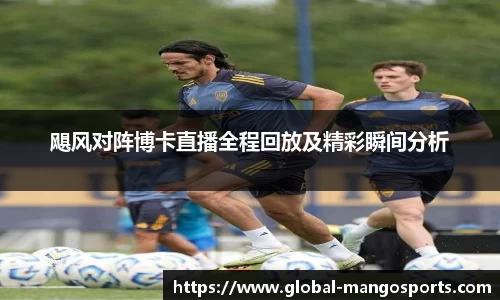 飓风对阵博卡直播全程回放及精彩瞬间分析